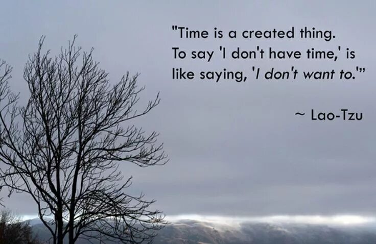 Watch like you say. Quotes about time. Lao Tzu quotes. Quotes about time Management. Time is a created a thing.