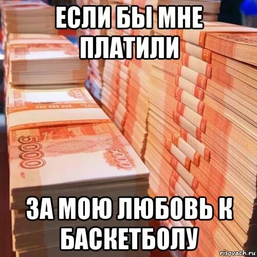 Песни если б мне платили. Зарплата Мем. Если бы мне платили за то. Мемы про баскетбол. Если бы мне платили за Мем.