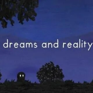 My dreaming is reality