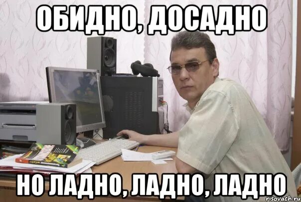 Ладно встречай. Досадно ну ладно. обидно досадно и ладно. обидно мне досадно но ладно. мем обидно досадно но ладно.