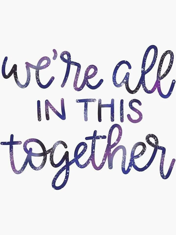We re all the way. We&#039;re all in this together.