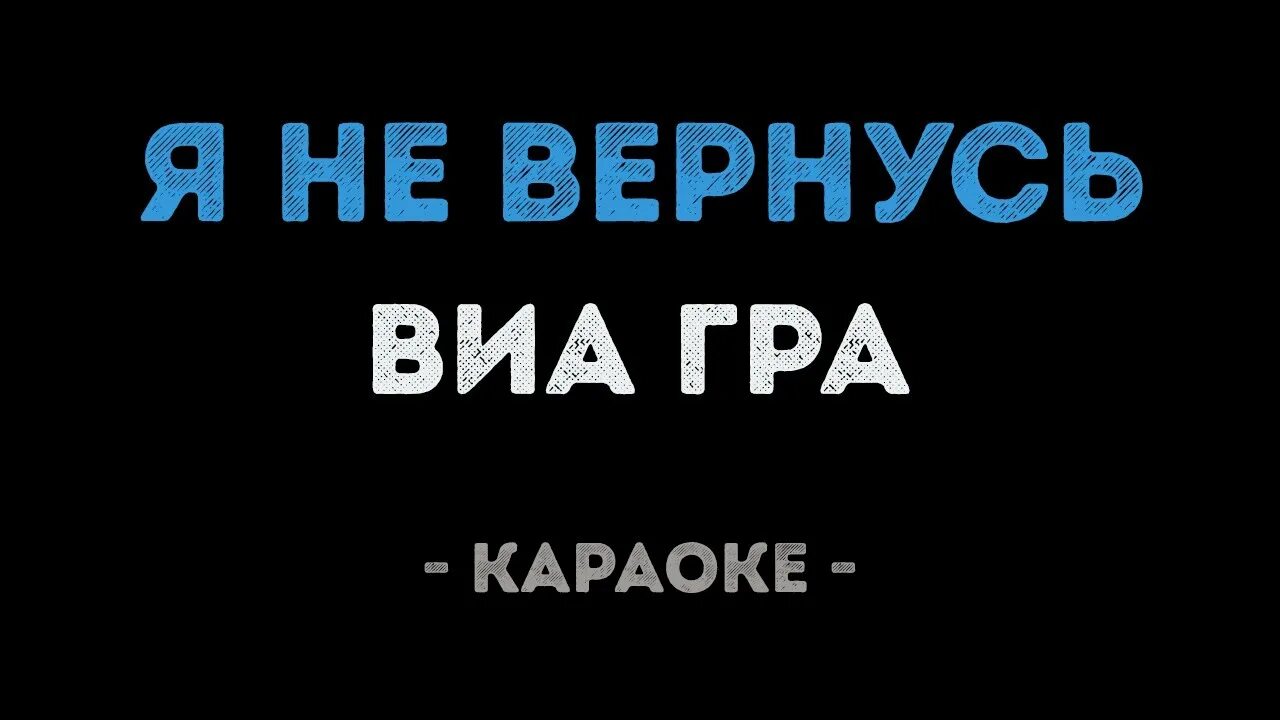 Я не вернусь караоке. Караоке я вернусь. ВИА гра я вернусь.