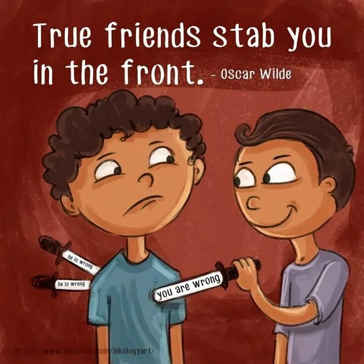 True friends. True friends stab you in the Front. True friends stab. Im here with you.