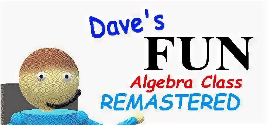 Dave s fun algebra class. Dave fun algebra class. dave&#039;s fun algebra class classic. dave fun algebra class remastered. dave&#039;s fun algebra class spike.