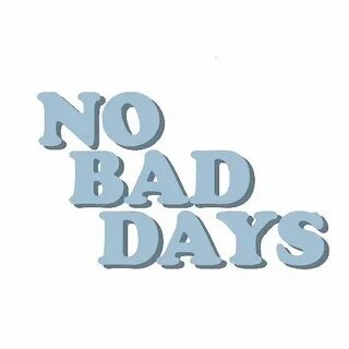 No bad days