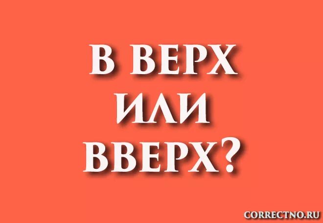 Есть слово вверх. Вверх или в верх. Вверх как пишется. Как правильно писать верх или вверх. Вверх написание слова.