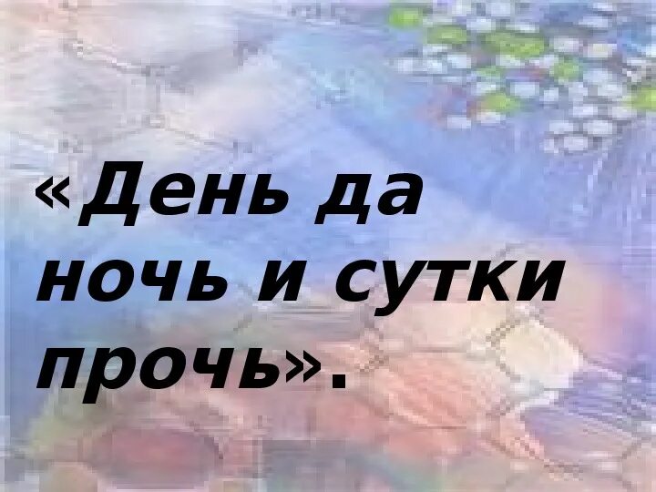 День за год сутки прочь. День и ночь сутки прочь. День да ночь сутки прочь. Пословица день и ночь сутки прочь. Пословица день да ночь сутки прочь.