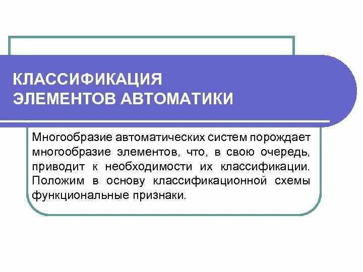 Классификация автоматики. Общие характеристики элементов автоматики. Классификация элементов систем автоматики. Пассивные элементы автоматики. Классификация элементов автоматики по функциональным признакам.