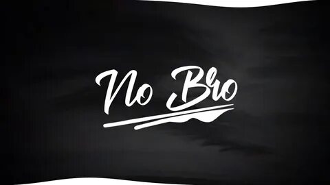 No bro