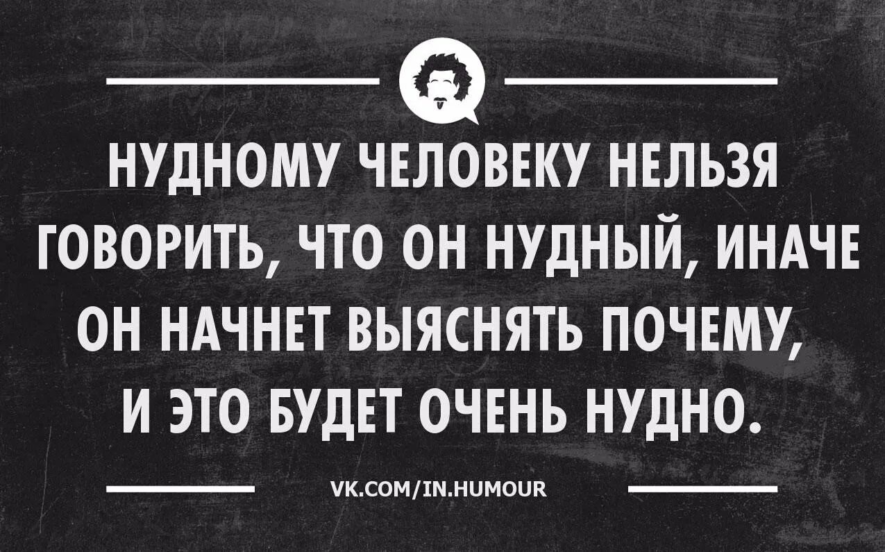 Почему нельзя было сказать. Статус о нудном человеке. Цитаты про нудных мужчин. Нудный человек. Интеллектуальный юмор сарказм.