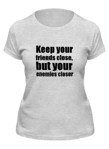 Keep you close. Keep your friends close, but your Enemies closer. Футболка keep your friends close. Keep your friends close and your Enemies closer перевод. Футболка keep your friends close and your Enemies closer.