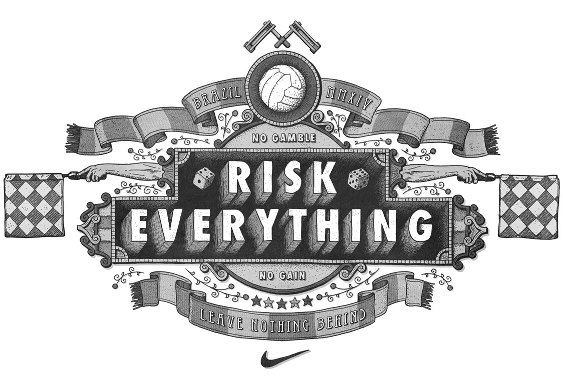 Everything. Risk everything. nike risk everything. risk is everything.
