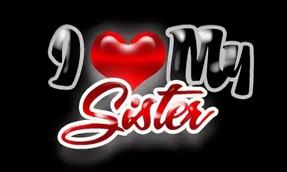 Люблю тебя систер. Надпись i Love my sister. Love you sister. Красивый логотип i Love you. She loves sister