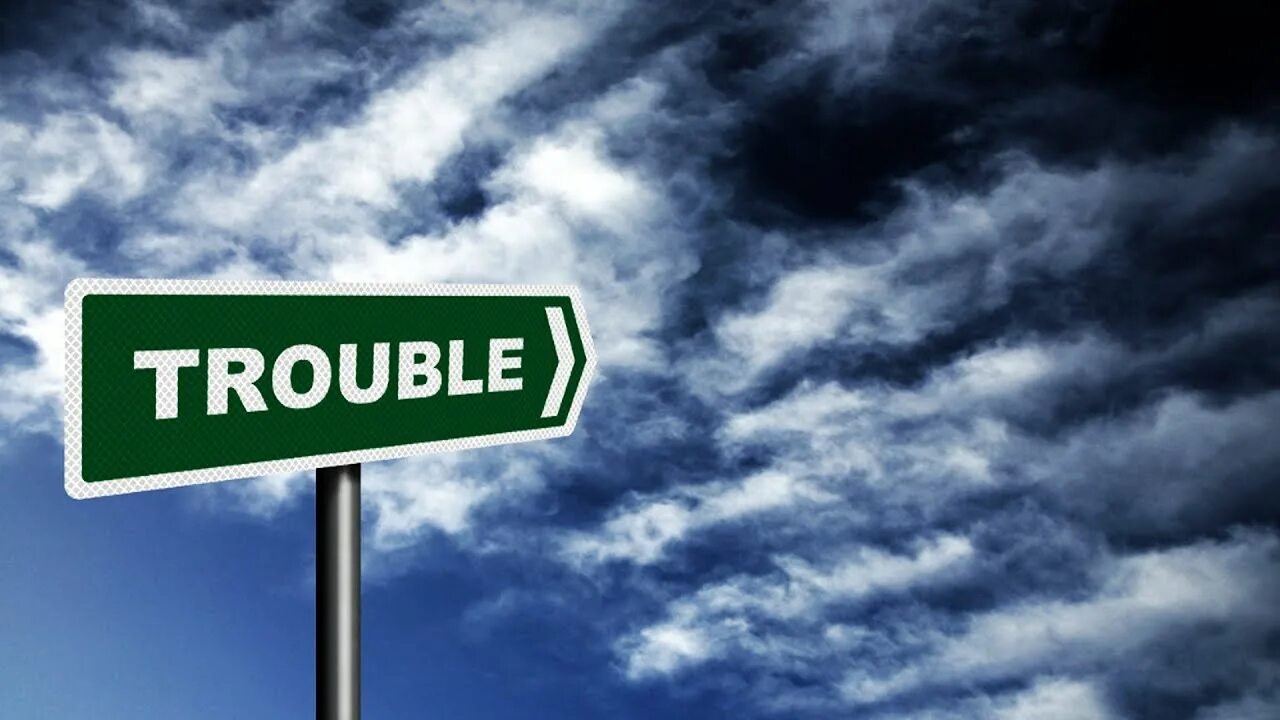 Trouble for something. Trouble for something