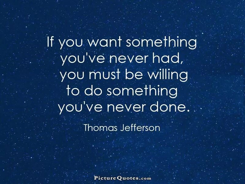 The best at something doing. If you want something you never had. if you want something you have never had, you must be willing to do something you have never done.. never quote. i want you to do something грамматика.