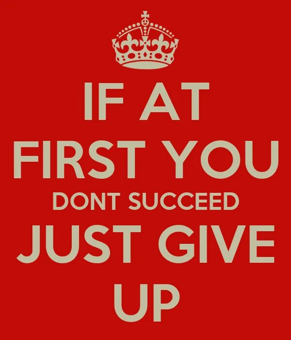 You are one of the. You first. If at first you don't succeed give up. Succeed in at. Just give up i did.