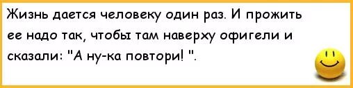 Жизнь человеку дается один раз и прожить. Жизнь даётся человеку один раз. Жизнь надо прожить так чтобы наверху офигели и сказали. Прожить надо так чтобы. Жизнь даётся один раз и хочется.