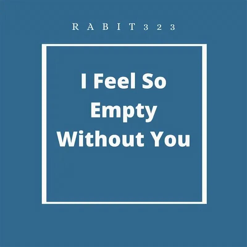 I am so empty. I am so empty