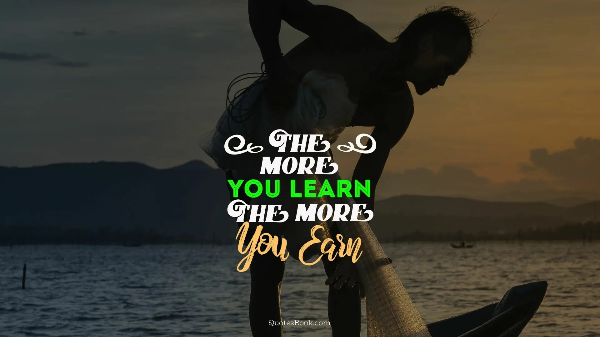 Learn more got it. The more you learn the more you earn. the more you learn the more you know. you learn. no more for you.