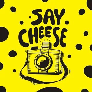 Say cheese