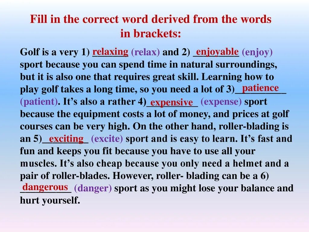 Fill in the correct Word. Fill in the correct Word derived from the Word in Bold. Golf is a very Relax and enjoy Sport. Derived Words. Fill in the correct word i ve