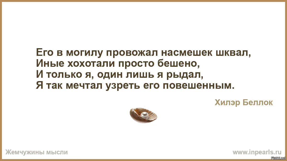 Говорил в насмешку. Его в могилу провожал насмешек шквал иные хохотали просто. Иные хохотали просто бешено и только я лишь я один рыдал. Иные хохотали просто бешено. Его в могилу провожал насмешек.