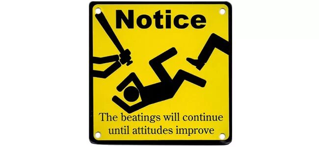 Daca. The beatings will continue. Will continue. Will continue. Unless morale improves the beatings will continue.