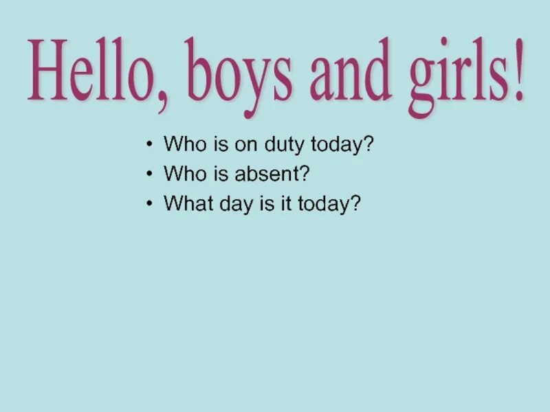 What date is it today. Who is duty today. I am on duty today. I am on duty today. What is the day today.
