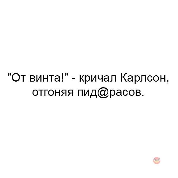 От винта кричал Карлсон. От винта кричал Карлсон отбиваясь. От винта кричал Карлсон отбиваясь от пидарасов. От винта кричал Карлсон отбиваясь от голубых анекдоты. Почему не складывается личная