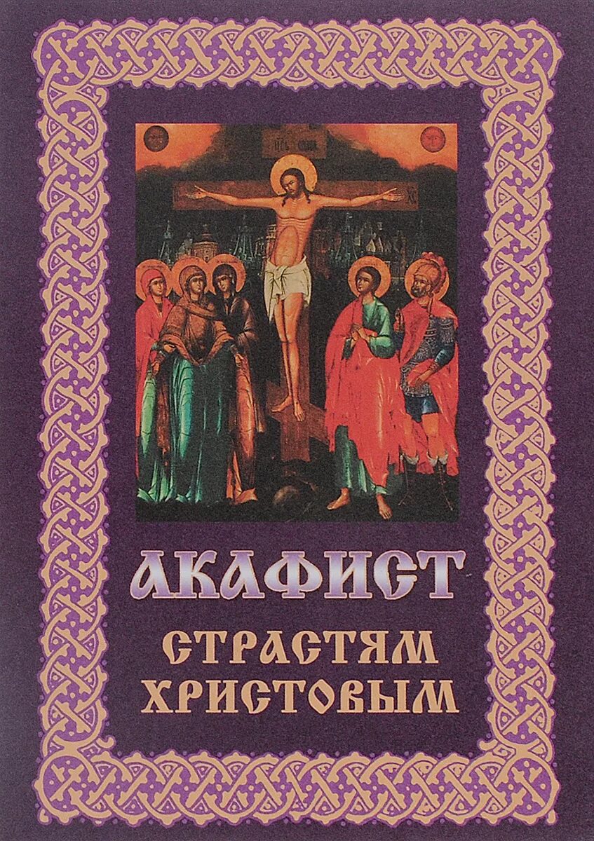 Акафист в нашествии. Акафист божественным страстям господним. акафист страстям христовым иконы. великая пассия акафист страстям христовым. с акафист страстям господним.