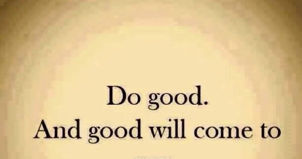 Does is good. Do good. Do good and will come to you. Перевод do good and good will come to you. Do good and good will come to you turkce terjume.