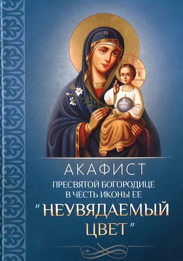 Акафист богородице избавлении. Акафист святой богородице неувядаемый цвет. икона пресвятой богородицы неувядаемый цвет. богородица неувядаемый цвет акафист. неувядаемый цвет икона божией матери акафист.