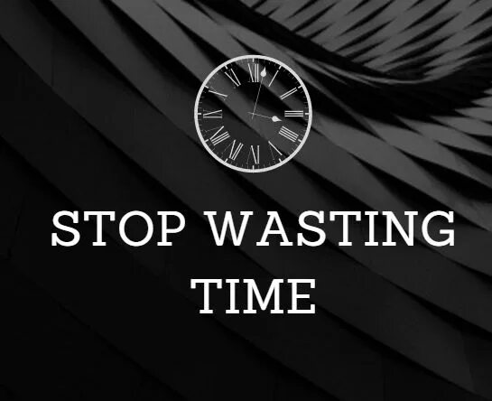 Stop wasting time. Motivation time. Motivation about time. Time is a waste of money.