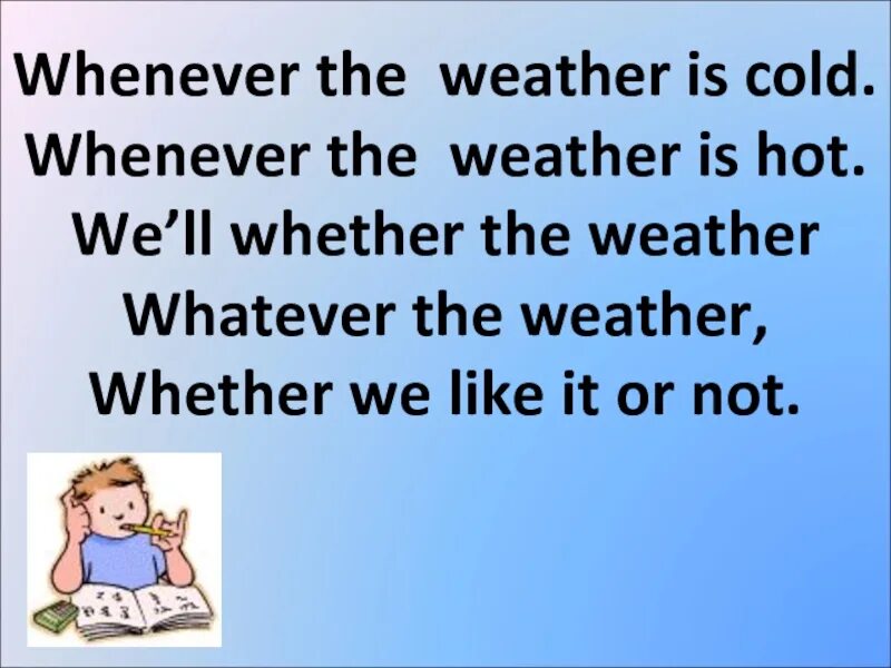 The weather is warm than yesterday. Скороговорка whenever the weather is Cold. Weather скороговорка на английском. Weather the weather is Cold скороговорка. Скороговорка whether the weather.