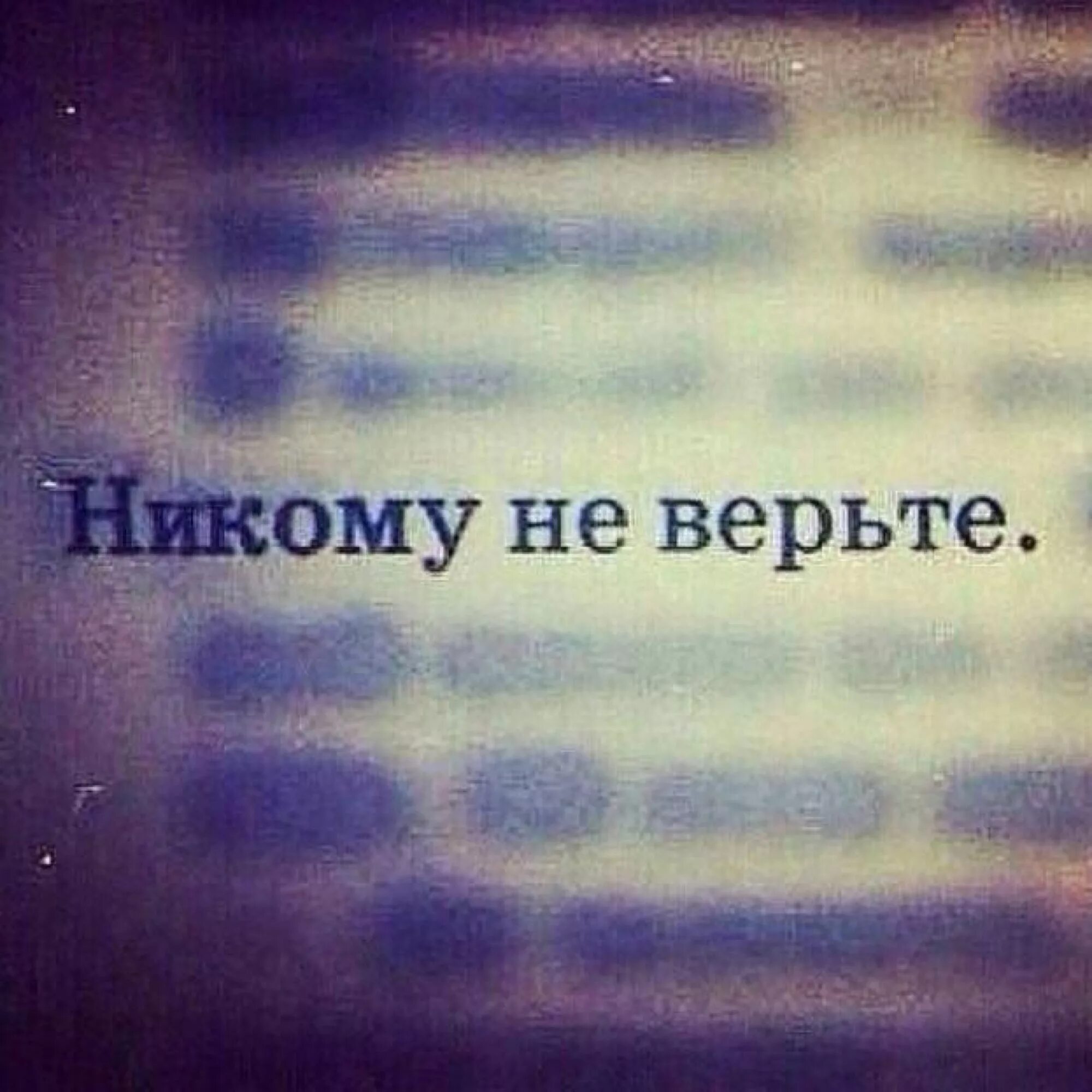 Никогда никому не верь. Никому не верь. Никому не верю. Не верьте никому. Не доверяй никому.