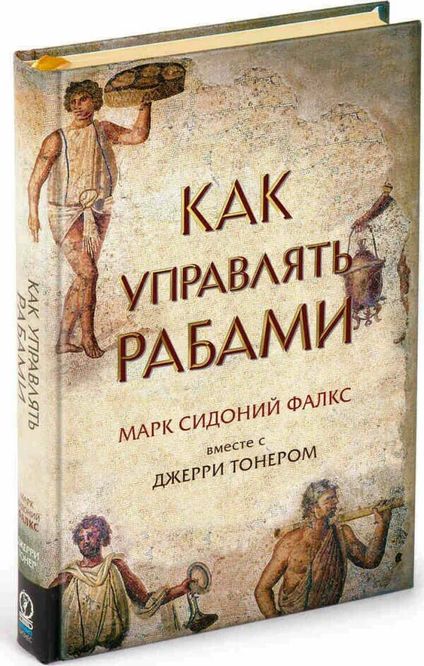 Как управлять рабами. Как управлять рабами марк сидоний. как управлять рабами джерри тонер марк сидоний фалкс книга. марк сидоний фалкс. книга как управлять рабами марк сидоний.