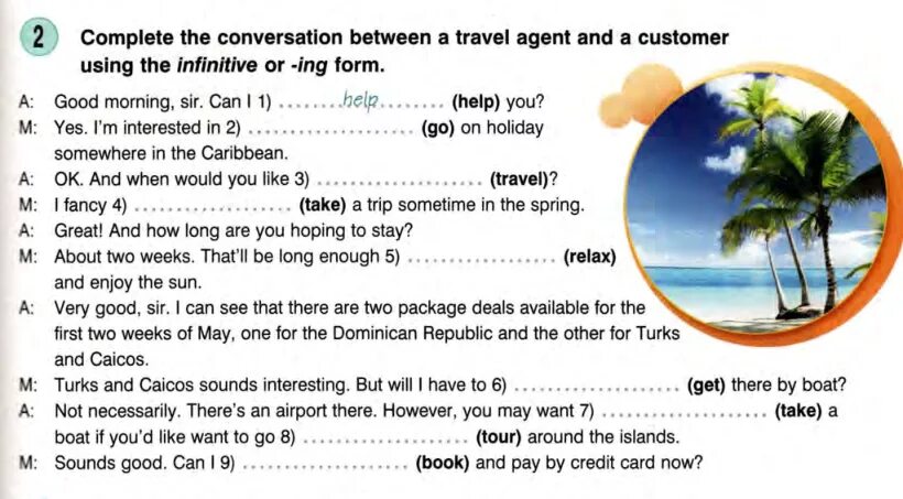 Complete the conversation between a Travel agent and a customer using. Complete the conversation between a Travel agent and a customer using the Infinitive. Complete the conversation. Complete the conversation between a Travel agent and a customer using the Infinitive or -ing form. Complete the conversation between