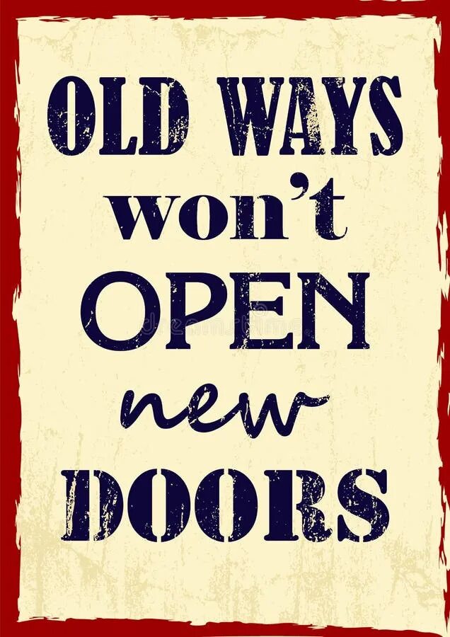 New ways old. Old ways don't open New Doors. Old ways won't open New Doors. Old way. Old Keys won't open New Doors meaning.