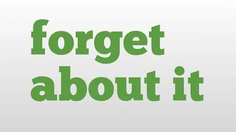 Forget it