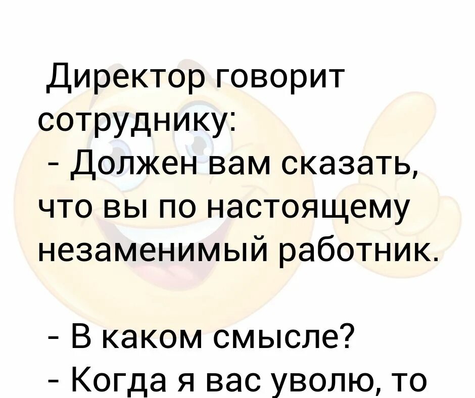 Директор сказал работать. Незаменимый работник. Я директор. Незаменимый сотрудник прикол. Директор сказал что.