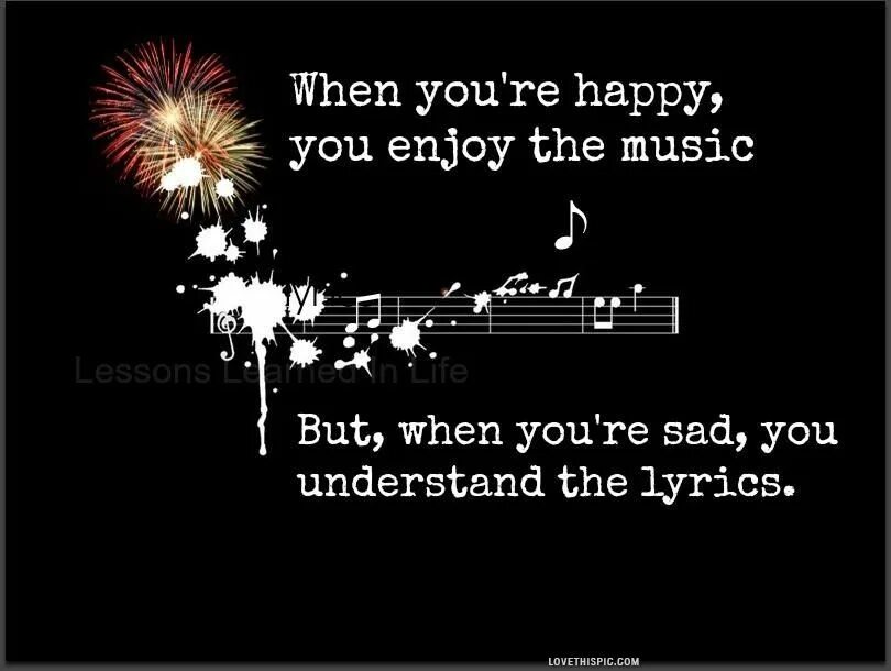 When you're Happy you enjoy the Music when you're Sad you understand the Lyrics. Sad Lyrics. When are you Happy. Цитаты о Музыке в картинках. Be happy you be sad