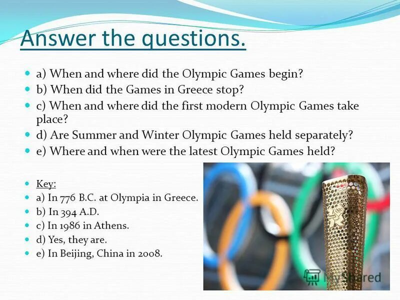 When start ответ. When did the Olympic games begin?. Answer the questions 1 where did the Olympic. The first Modern Olympic games take place in Greece. Answer these questions where did the Olympic games begin how often did the games.