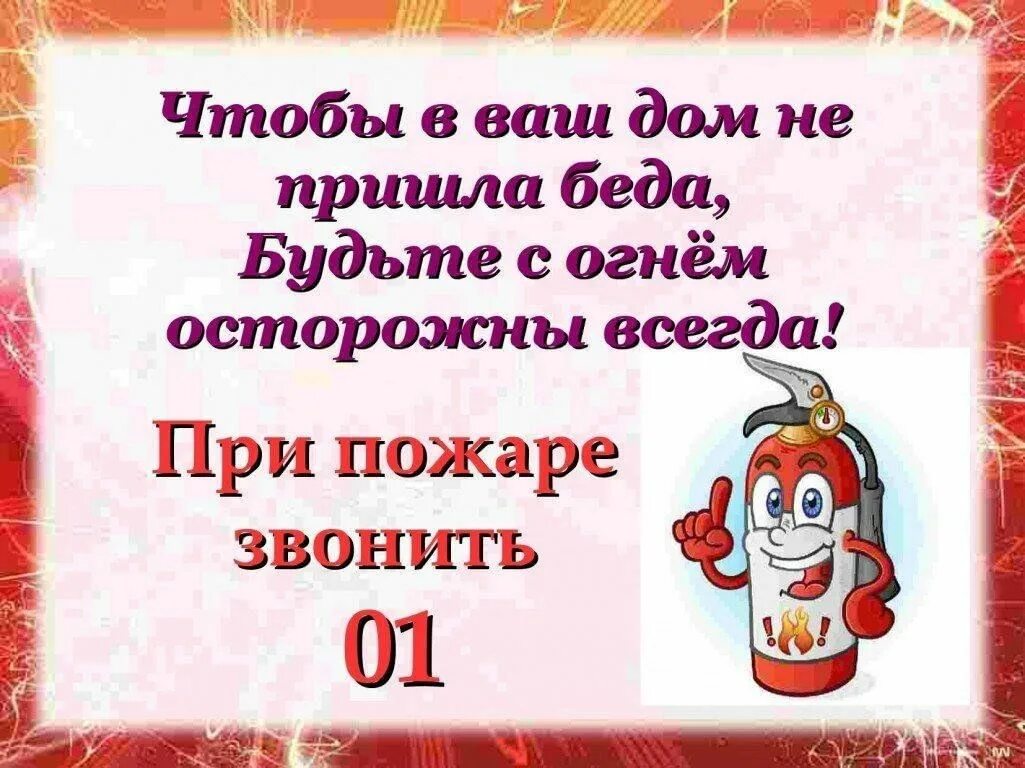 Чтобы в ваш дом не пришла беда будьте с огнем осторожны всегда. Будьте с огнем осторожны всегда. С огнем осторожны всегда». Чтобы не было беды с огнём. Пришла беда большая беда