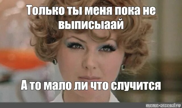 Мало ли что 3 может быть. Платье из иван васильевич меняет профессию выкройка. только ты меня пока не выписывай мало ли что. наталья селезнева мем. пока я не я.