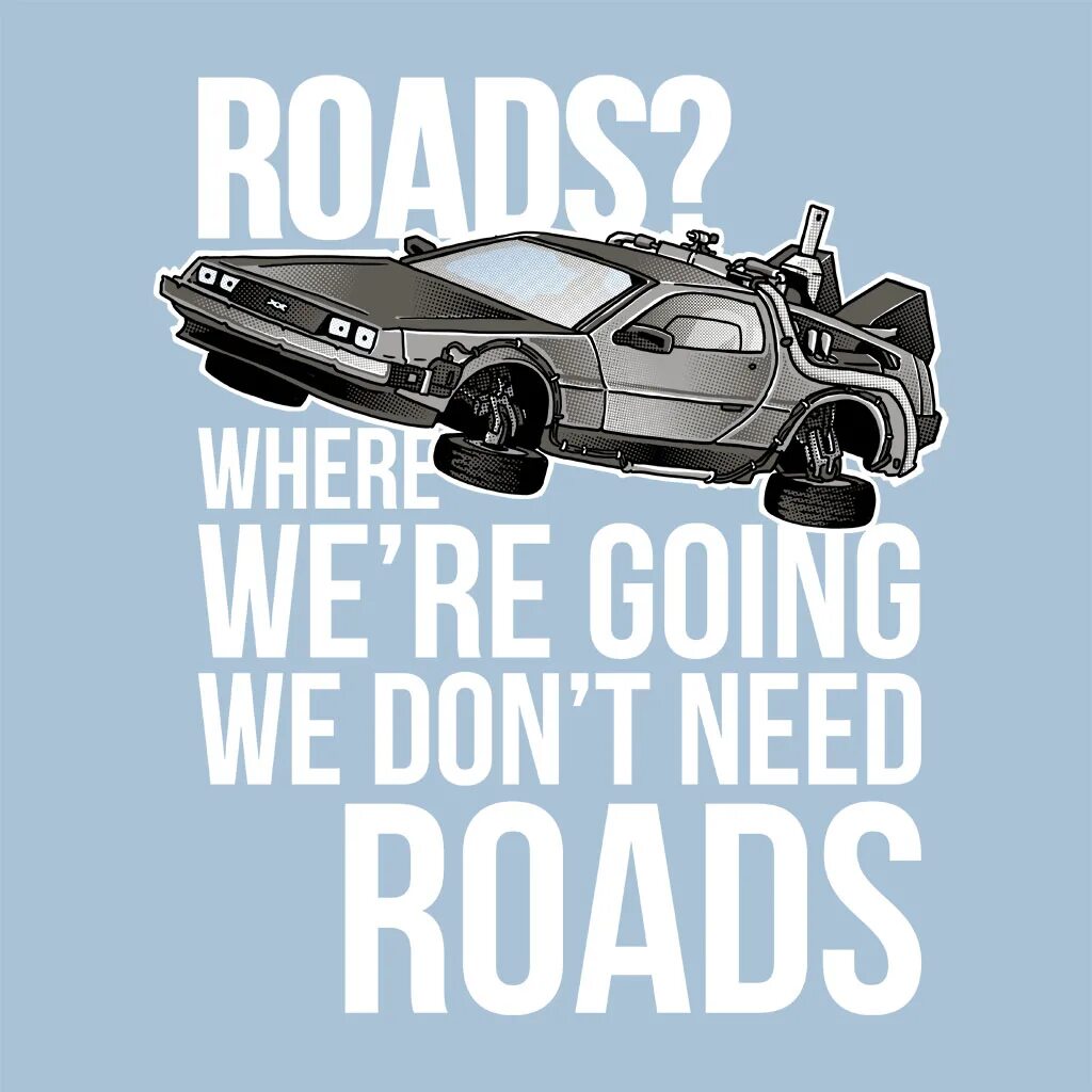 Don t need much. Назад в будущее плакат. where we going we don&#039;t need roads постер. назад в будущее постер. roads where we&#039;re going, we don&#039;t need roads.