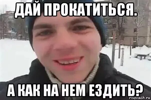 Прокатиться значение. Дай прокатиться дай прокатиться. мем давай прокачу. а дашь прокатиться?.