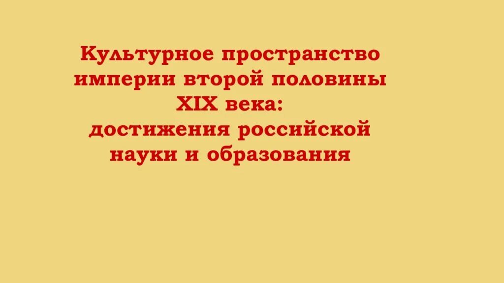 Культурное пространство империи в первой половине XIX В.. Культурное пространство империи во второй половине XIX века. 19 Века достижения Российской науки и образования. Культурное пространство Российской империи второй половины XIX века).