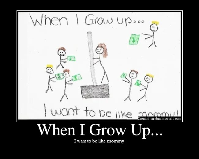 Like being. When i grow up i want to be. I want to be like Mommy. When i grow up.... When i grow up i want to be like mom.