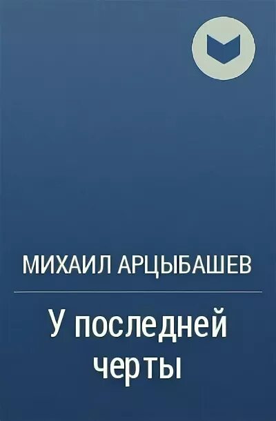 У последней черты писатель. У последней черты писатель. У последней черты. Арцыбашев "у последней черты". У последней черты писатель.