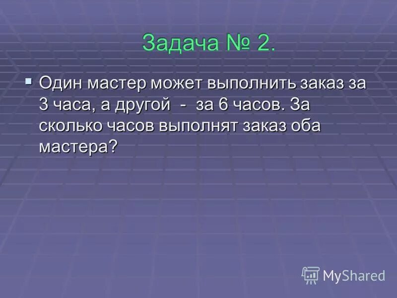 Мастер за 1 час делает. Один мастер может выполнить. Один мастер может выполнить заказ. Один мастер может выполнить заказ за 28 часов а другой за 21 час. Швея может выполнить заказ за 4 часа а ее ученица за 8 часов.